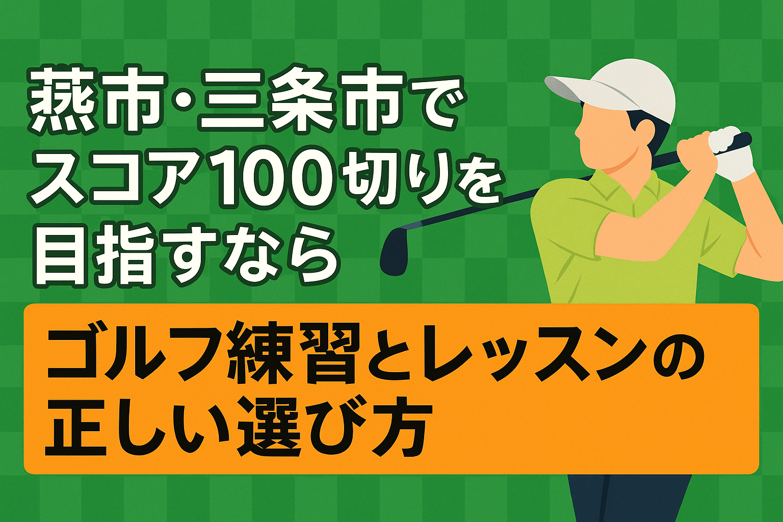 【燕市・三条市でスコア100切りを目指すなら】ゴルフ練習とレッスンの正しい選び方